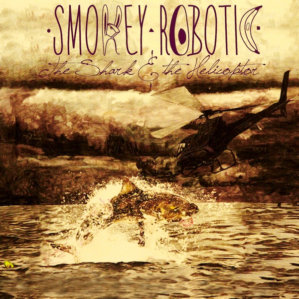 The Shark & The Helicopter – Smokey Robotic