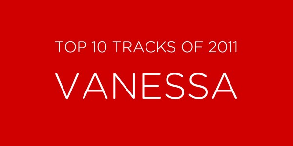 Vanessa’s Top 10 Tracks of 2011