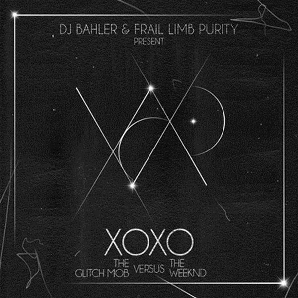 XOXO [The Glitch Mob x The Weeknd] – DJ Bahler & Frail Limb Purity (Mixtape)
