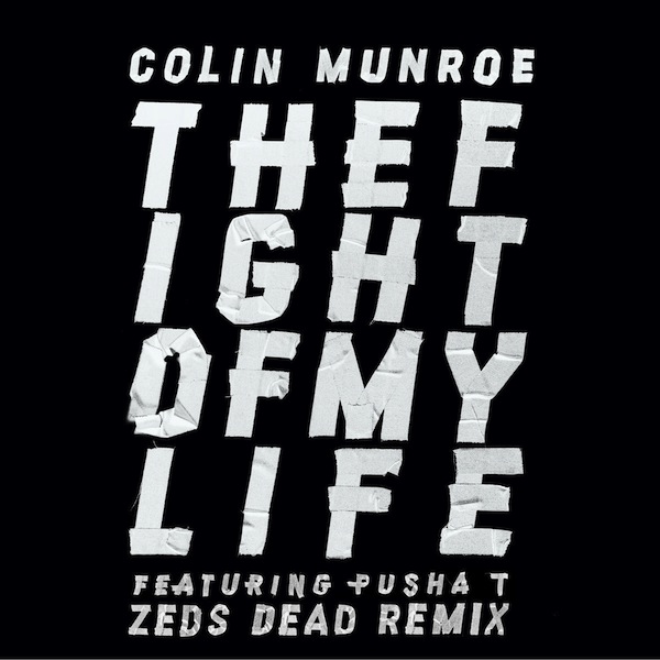 The Fight of My Life (Zeds Dead Remix) – Colin Munroe ft. Pusha T