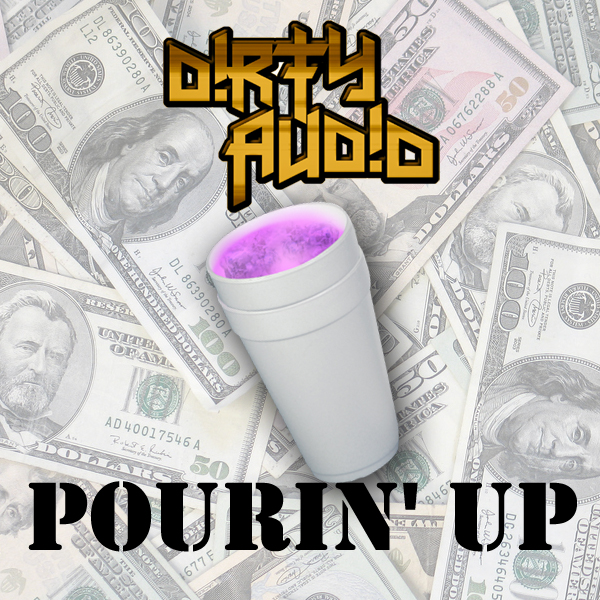 Pourin’ Up – D!RTY AUD!O