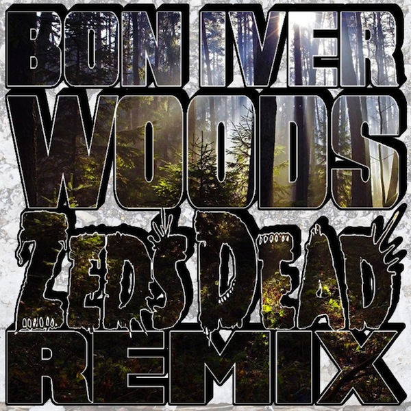 Woods (Zeds Dead Remix) – Bon Iver