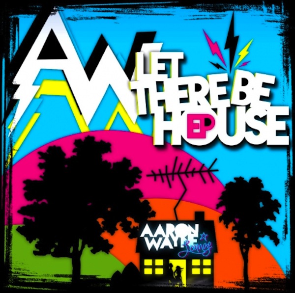 Let There Be House EP – Aaron Wayne
