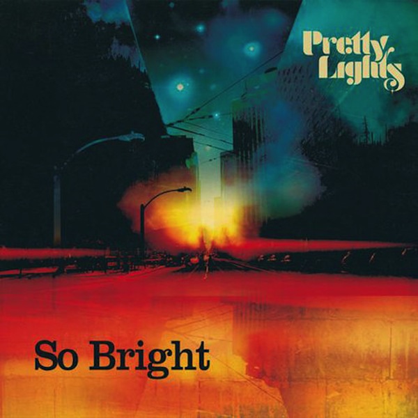 So Bright – Pretty Lights