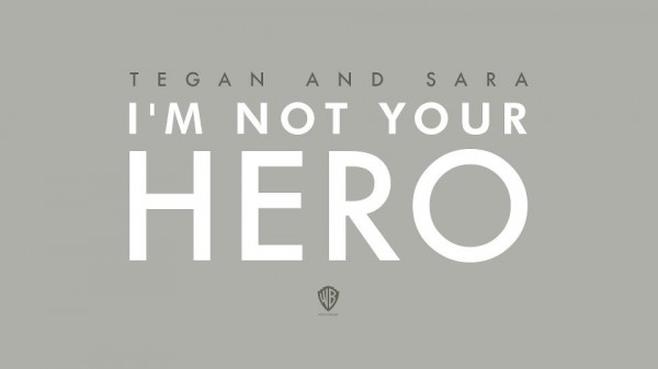 I’m Not Your Hero – Tegan and Sara