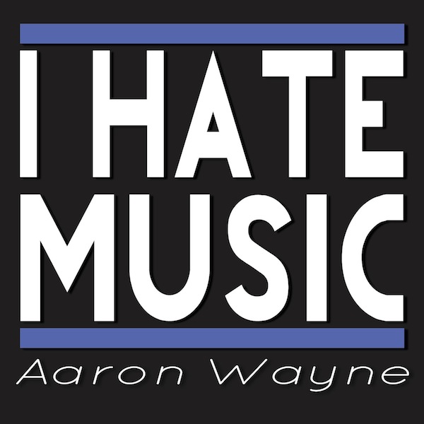 I Hate Music (Original Mix) – Aaron Wayne
