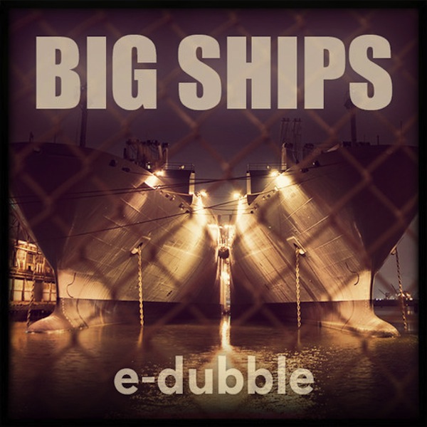 Big Ships – e-dubble
