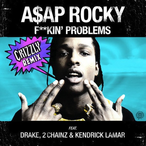 Fuckin’ Problems (Crizzly Remix) – A$AP Rocky
