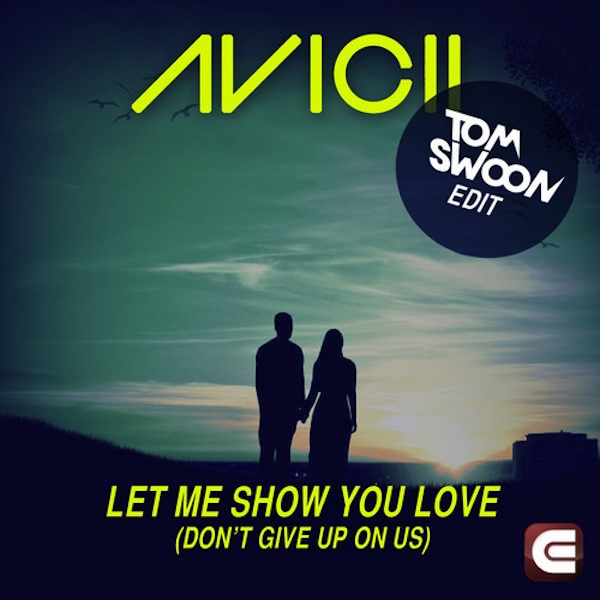 Let Me Show You Love (Don’t Give Up On Us) – Avicii (Tom Swoon Edit)